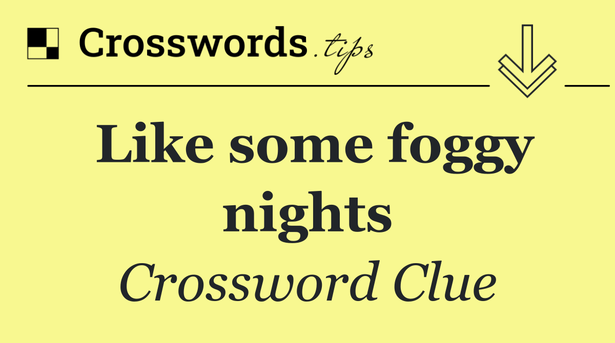 Like some foggy nights