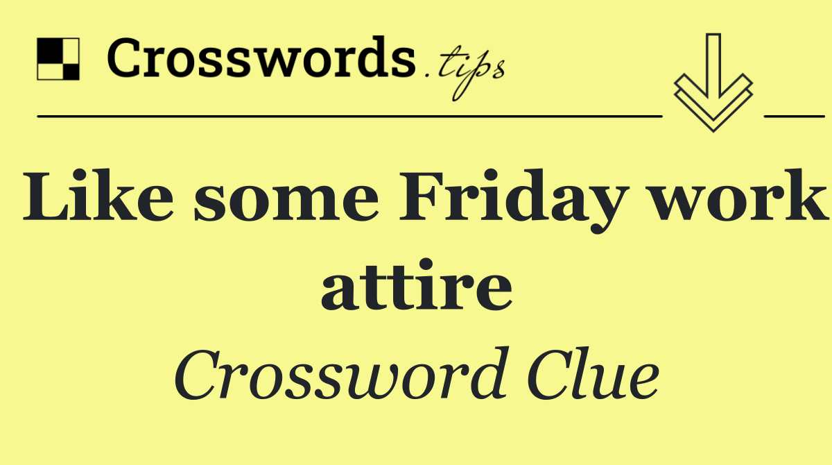 Like some Friday work attire