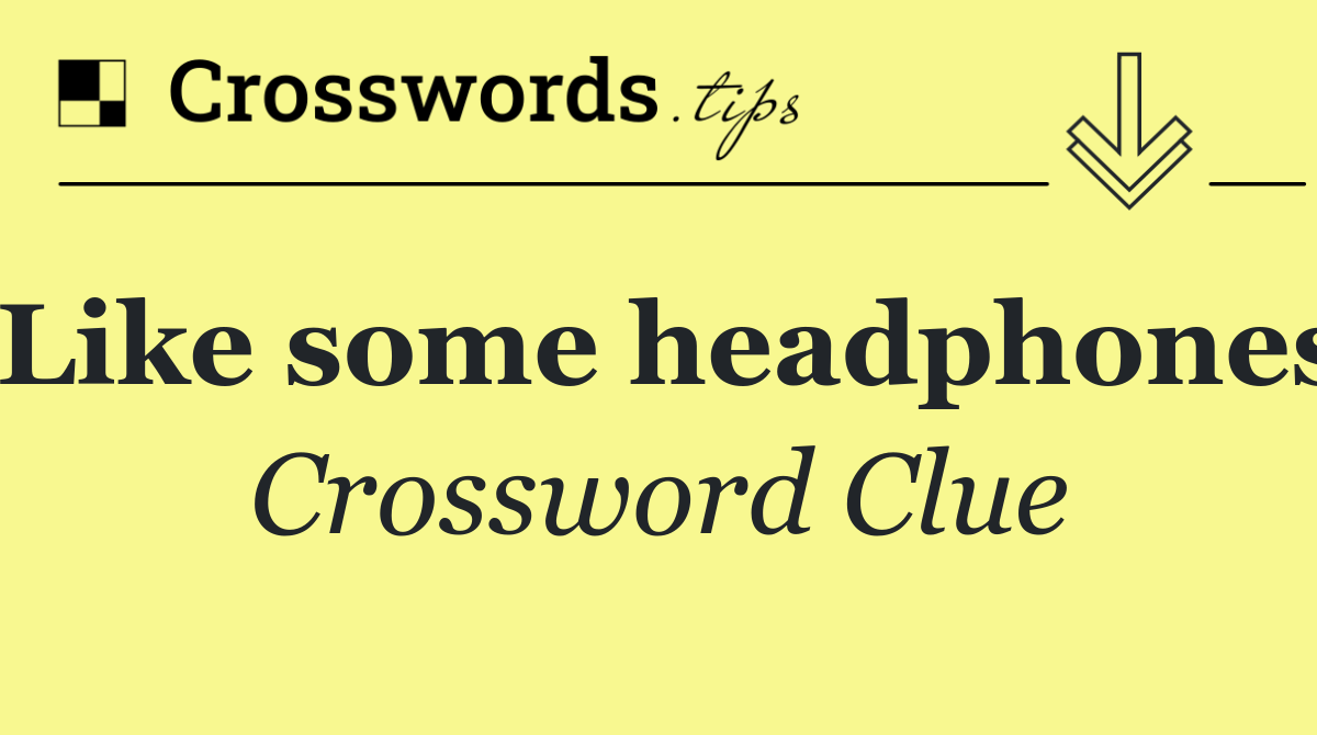 Like some headphones