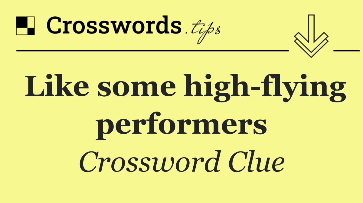 Like some high flying performers