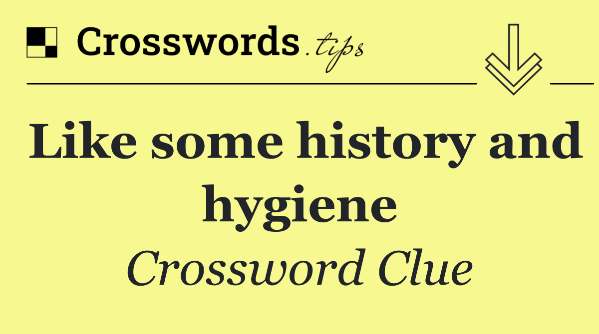 Like some history and hygiene