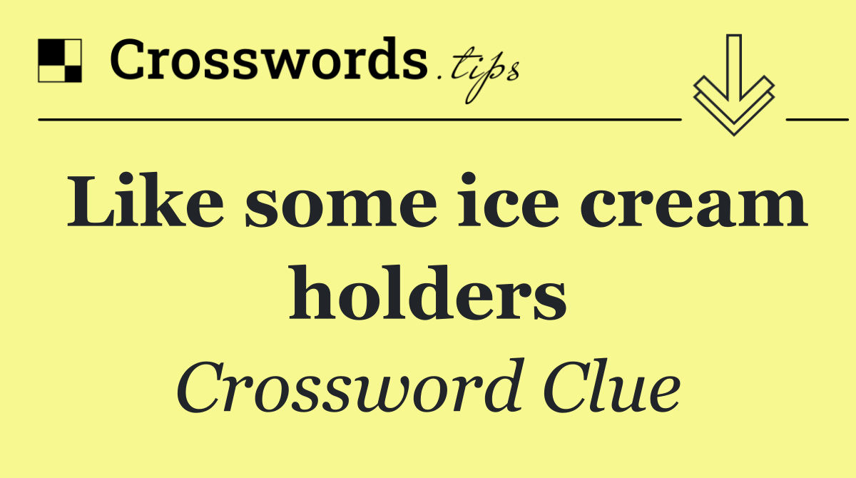 Like some ice cream holders