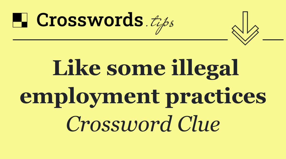 Like some illegal employment practices