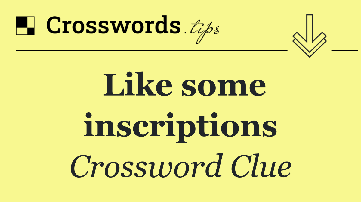 Like some inscriptions