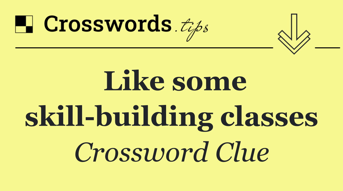 Like some skill building classes