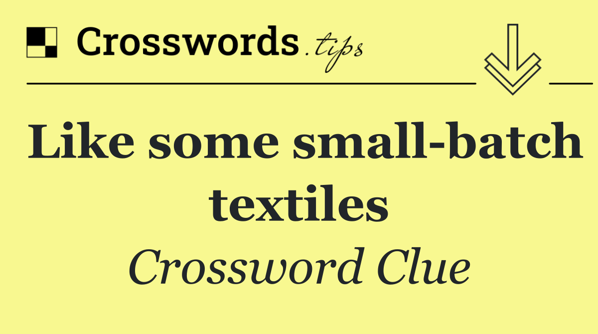 Like some small batch textiles