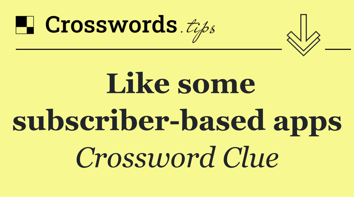 Like some subscriber based apps