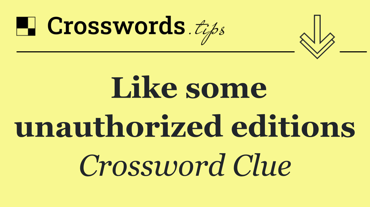 Like some unauthorized editions