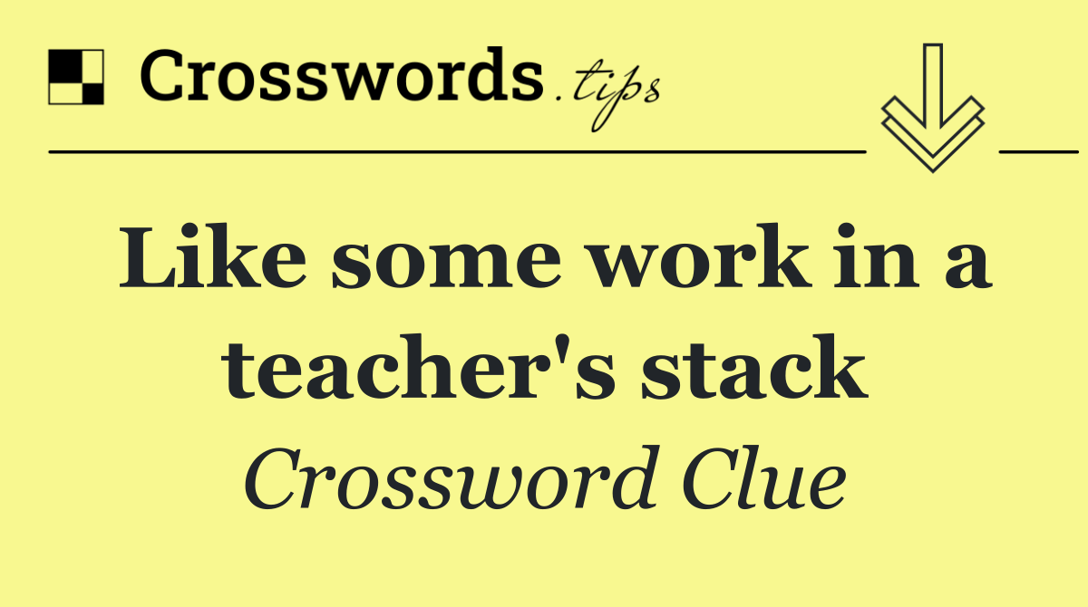 Like some work in a teacher's stack