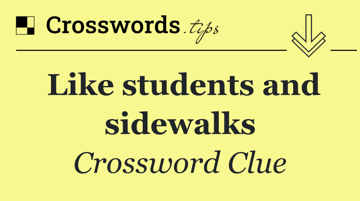 Like students and sidewalks