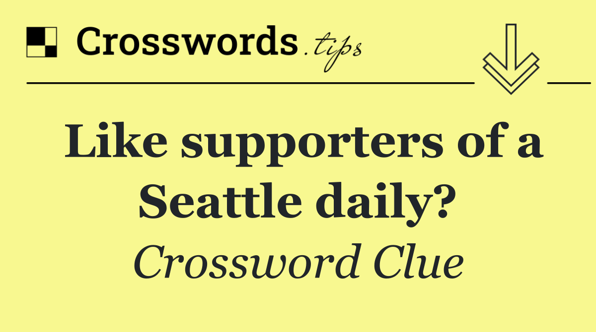 Like supporters of a Seattle daily?
