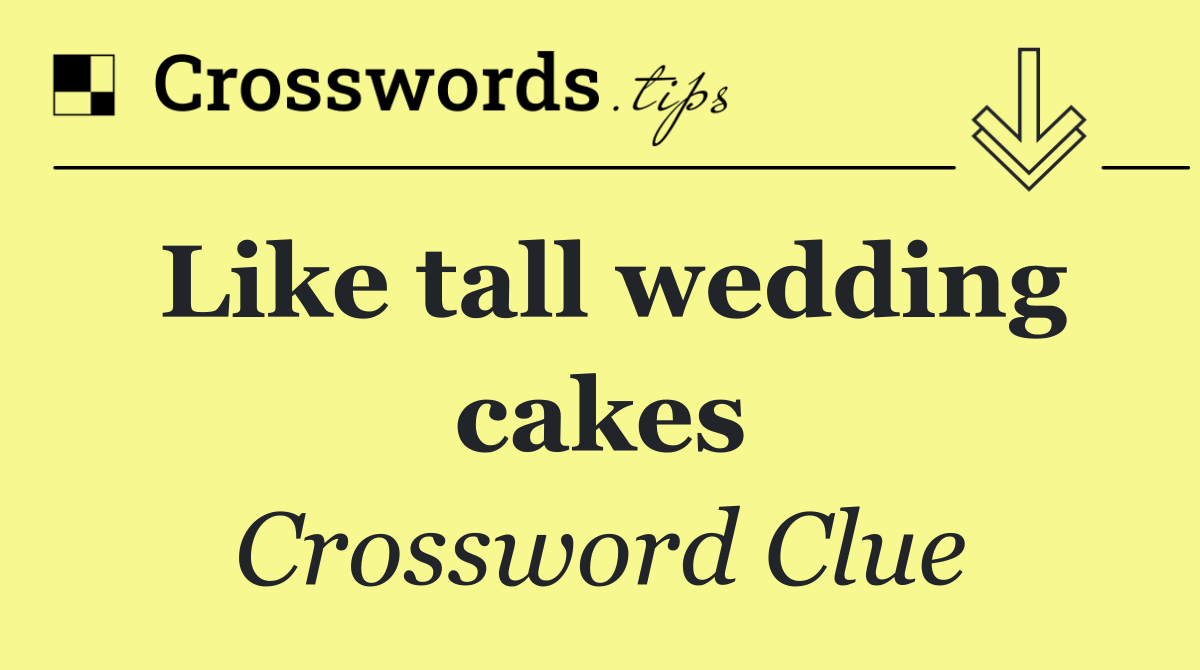 Like tall wedding cakes
