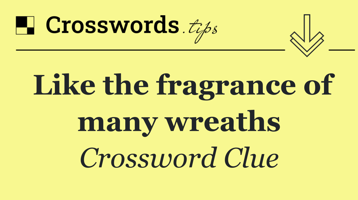 Like the fragrance of many wreaths