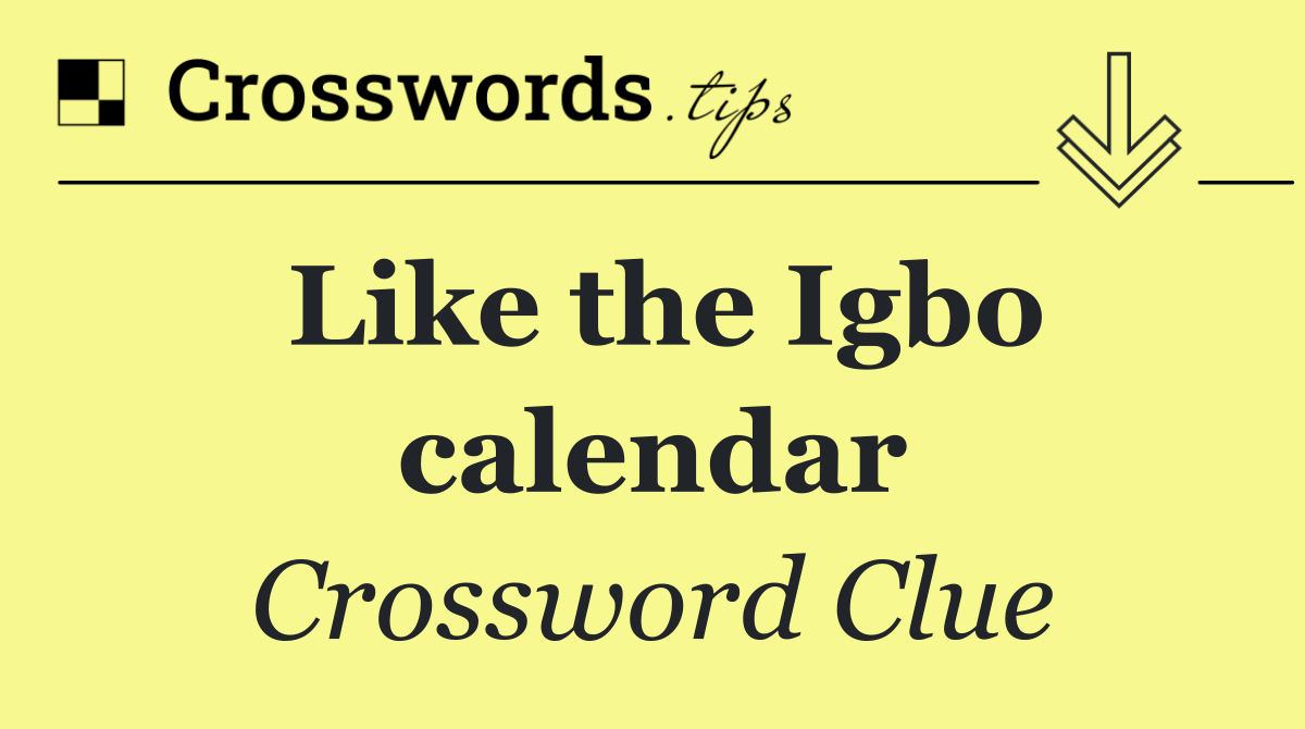 Like the Igbo calendar