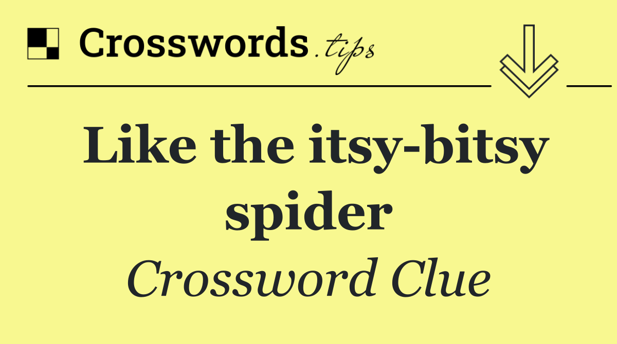 Like the itsy bitsy spider