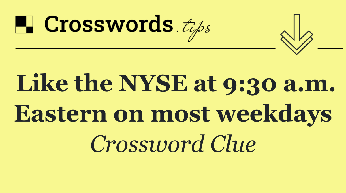 Like the NYSE at 9:30 a.m. Eastern on most weekdays