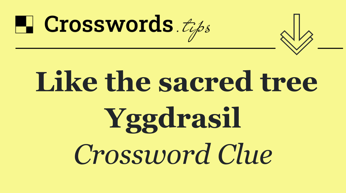 Like the sacred tree Yggdrasil