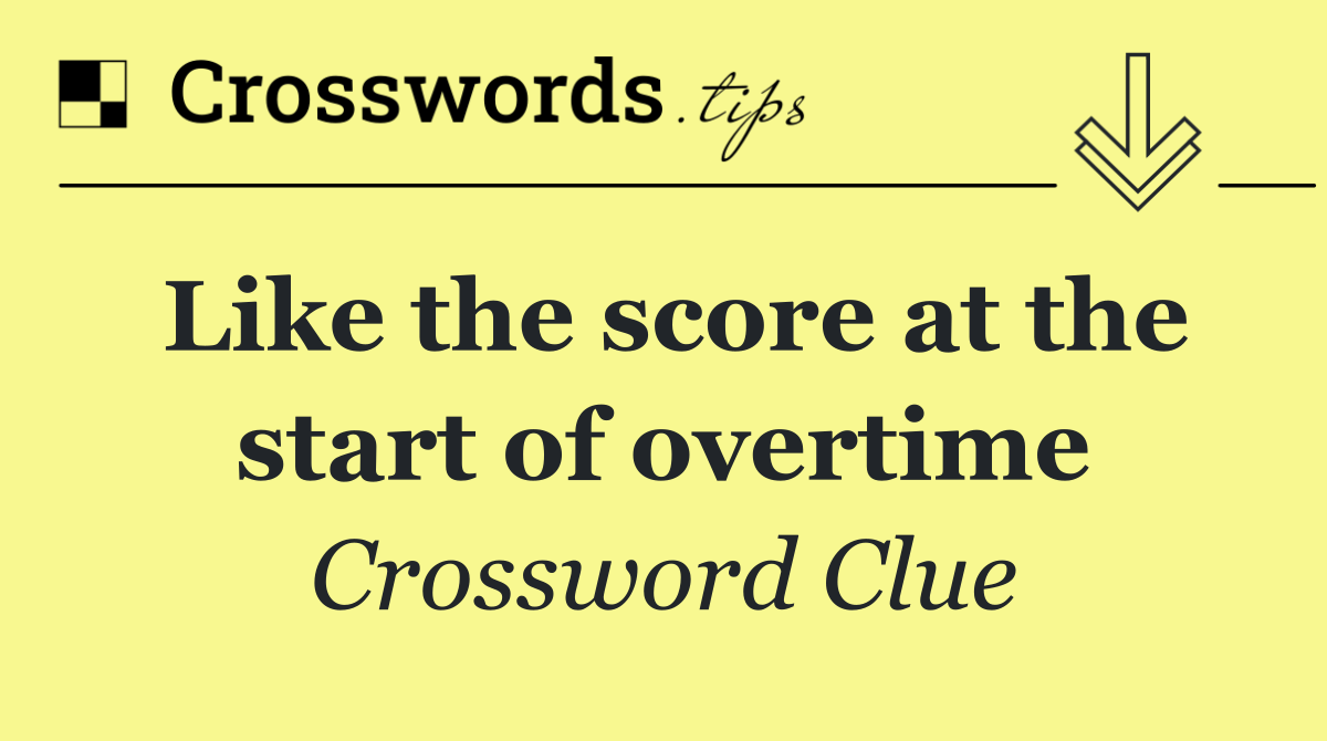 Like the score at the start of overtime