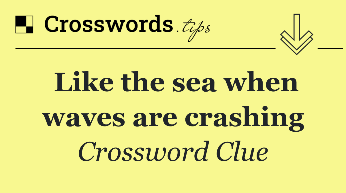 Like the sea when waves are crashing