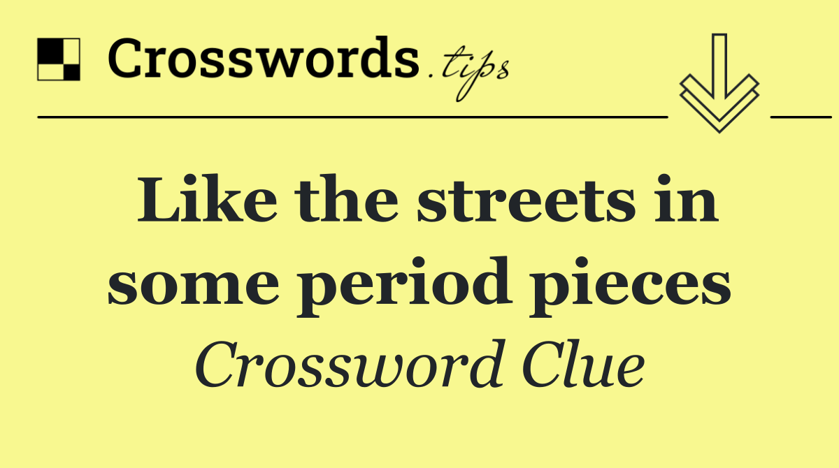 Like the streets in some period pieces