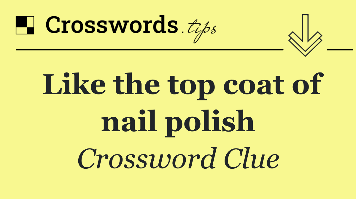 Like the top coat of nail polish