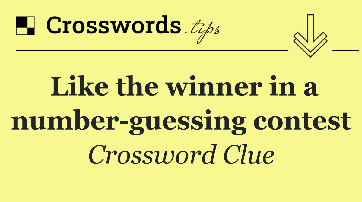 Like the winner in a number guessing contest