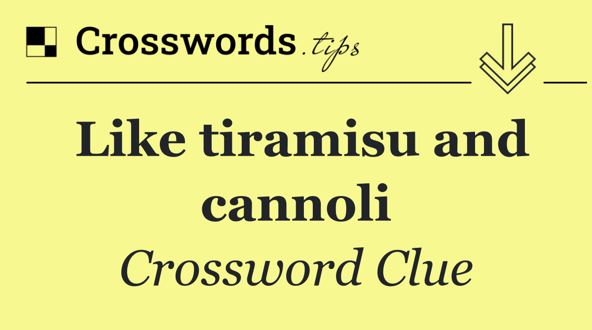 Like tiramisu and cannoli