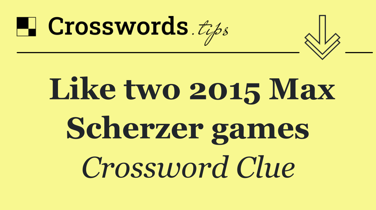 Like two 2015 Max Scherzer games