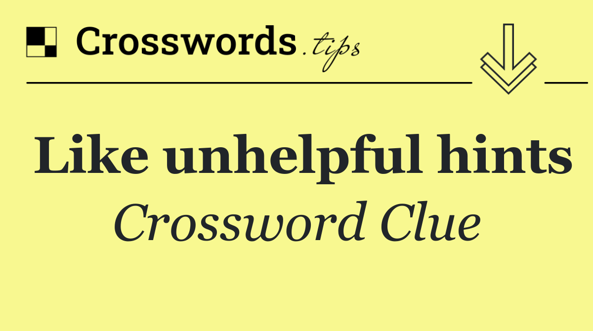 Like unhelpful hints
