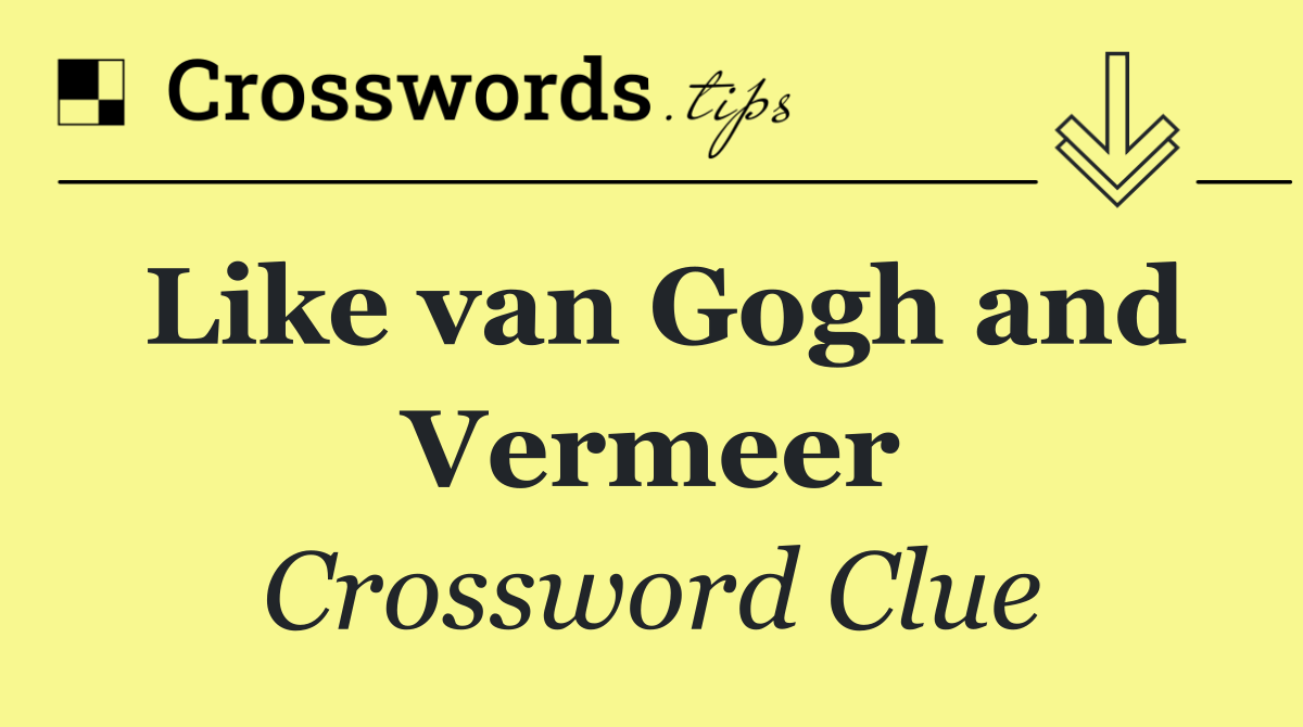Like van Gogh and Vermeer