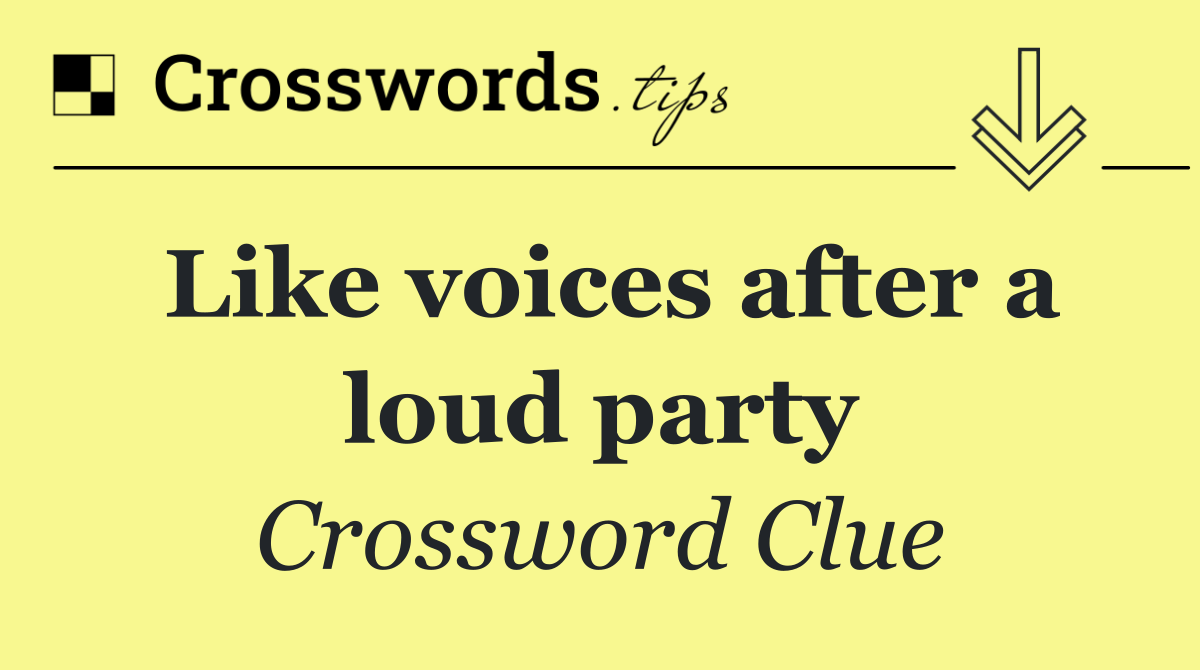 Like voices after a loud party