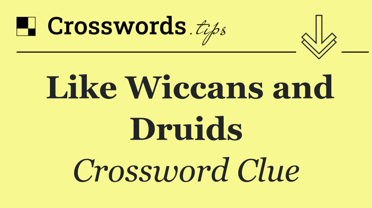 Like Wiccans and Druids