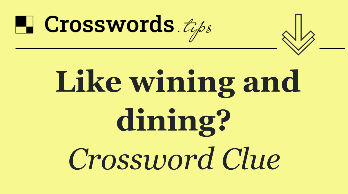Like wining and dining?