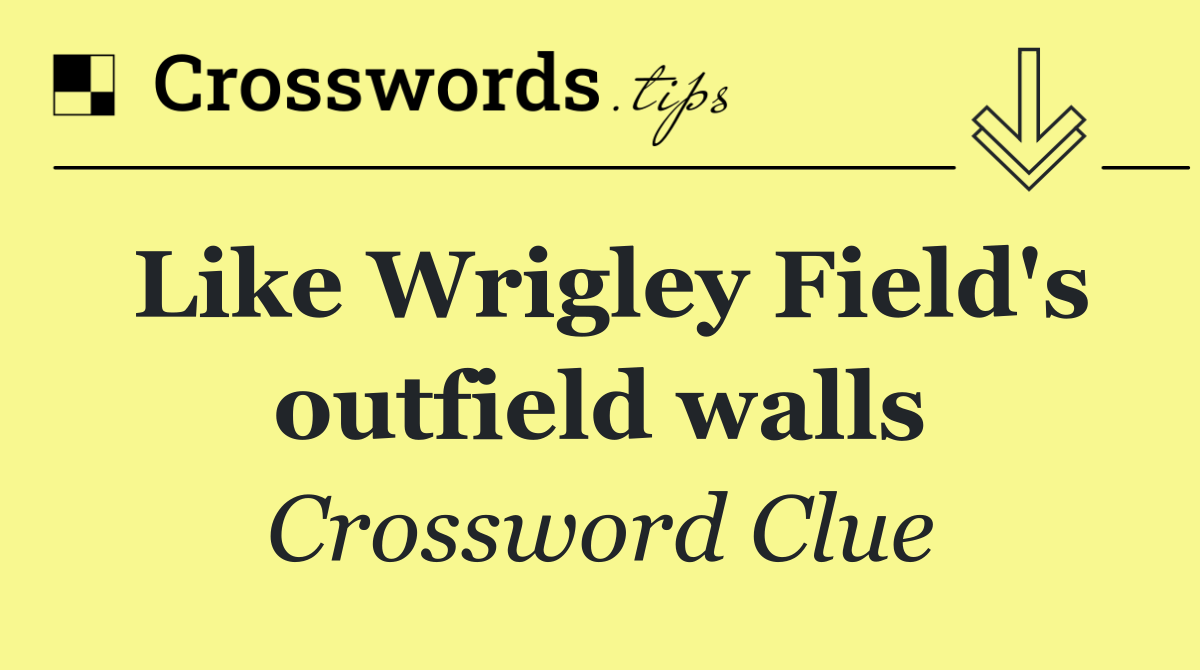 Like Wrigley Field's outfield walls