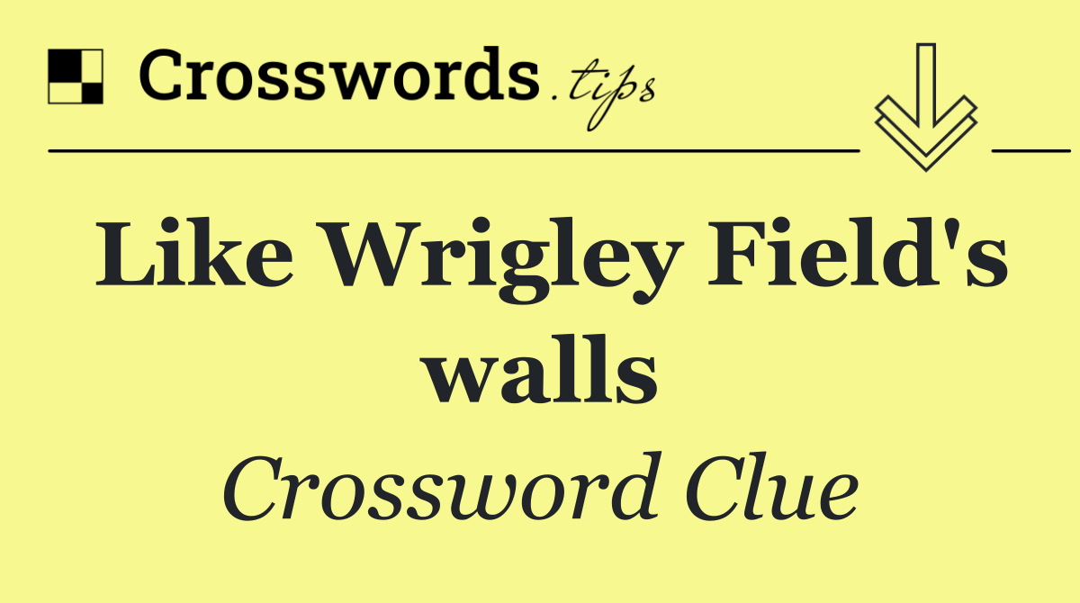 Like Wrigley Field's walls