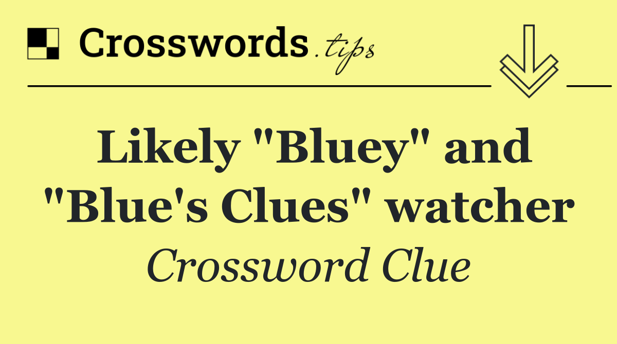 Likely "Bluey" and "Blue's Clues" watcher