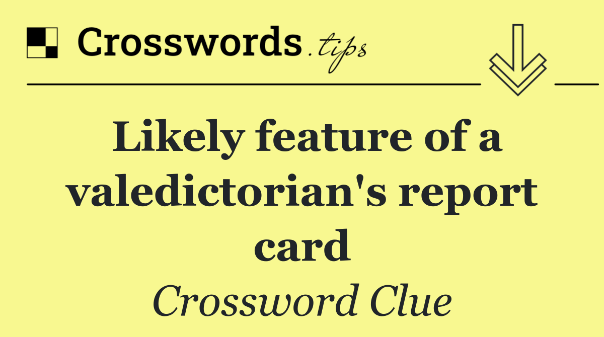 Likely feature of a valedictorian's report card