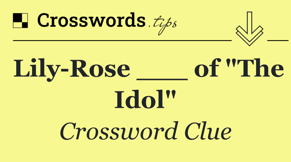 Lily Rose ___ of "The Idol"