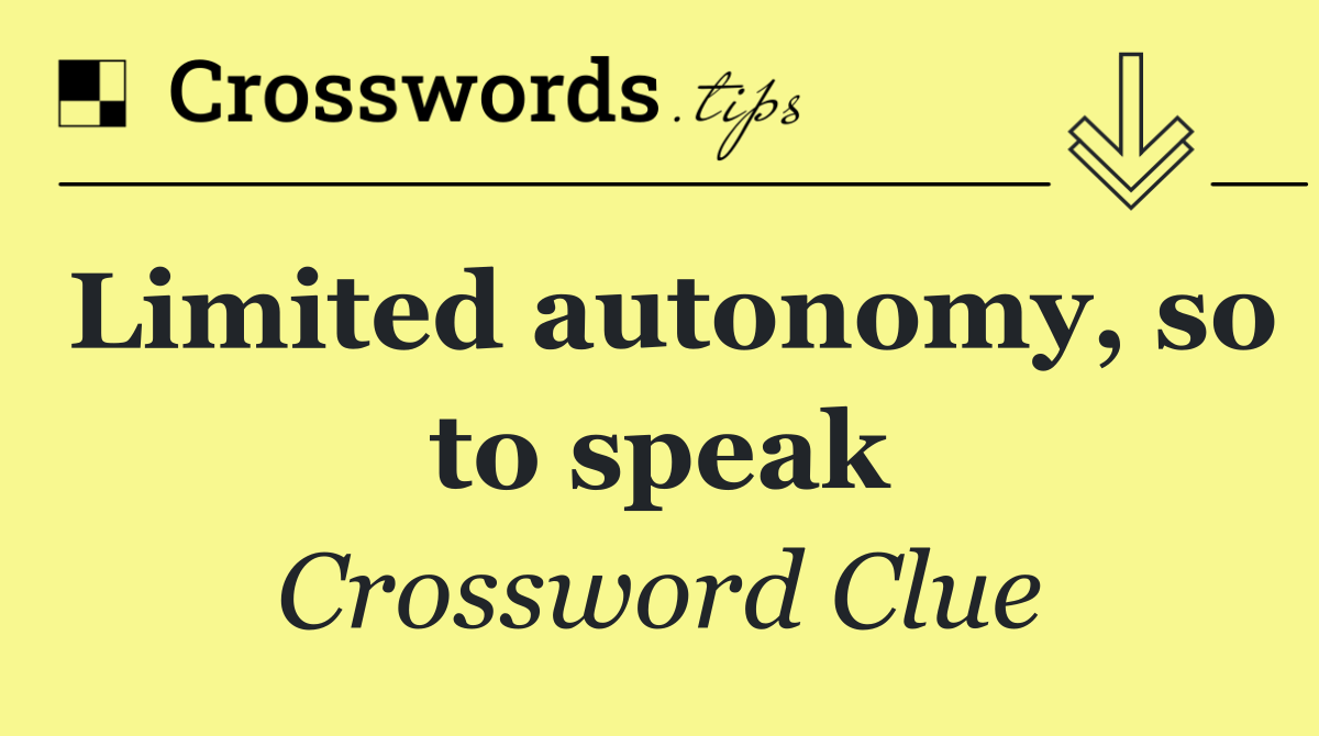 Limited autonomy, so to speak