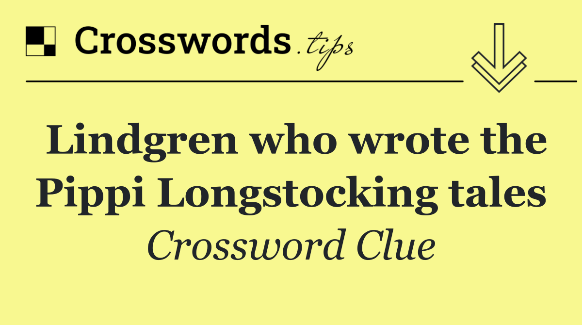Lindgren who wrote the Pippi Longstocking tales