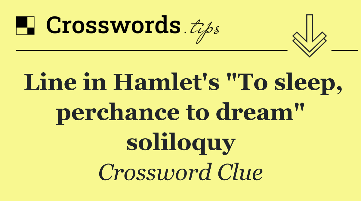 Line in Hamlet's "To sleep, perchance to dream" soliloquy