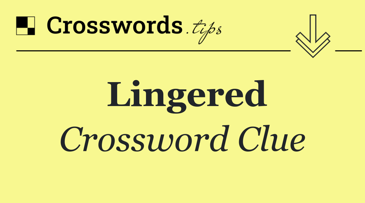 Lingered