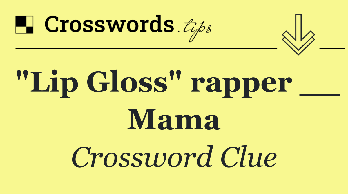 "Lip Gloss" rapper __ Mama