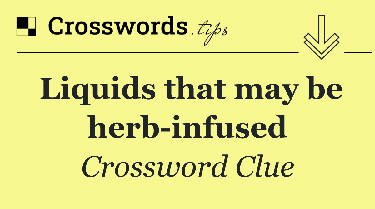 Liquids that may be herb infused