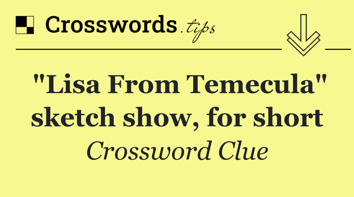 "Lisa From Temecula" sketch show, for short