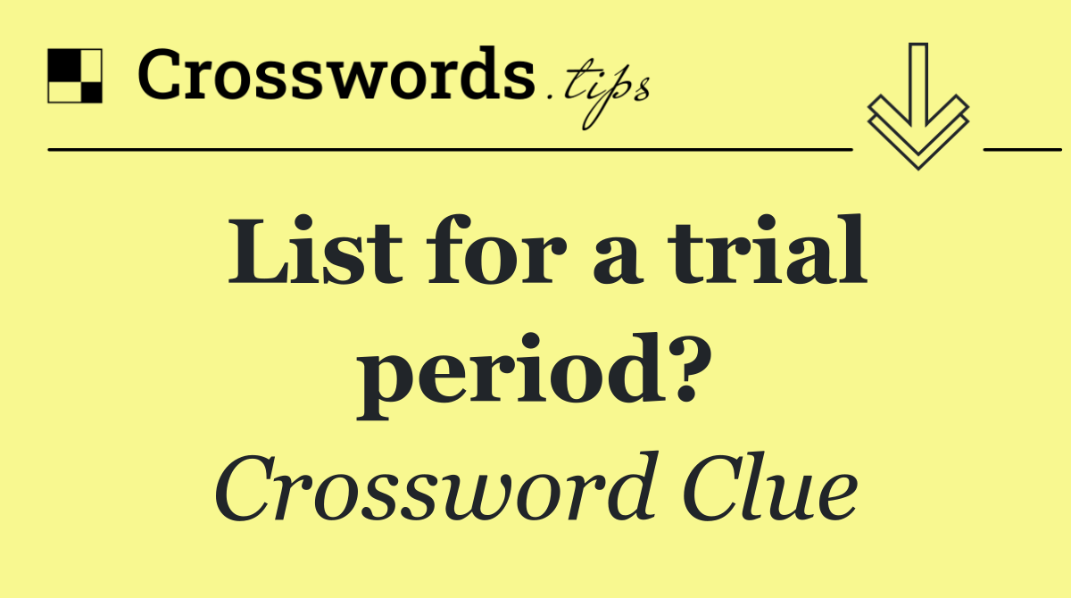 List for a trial period?