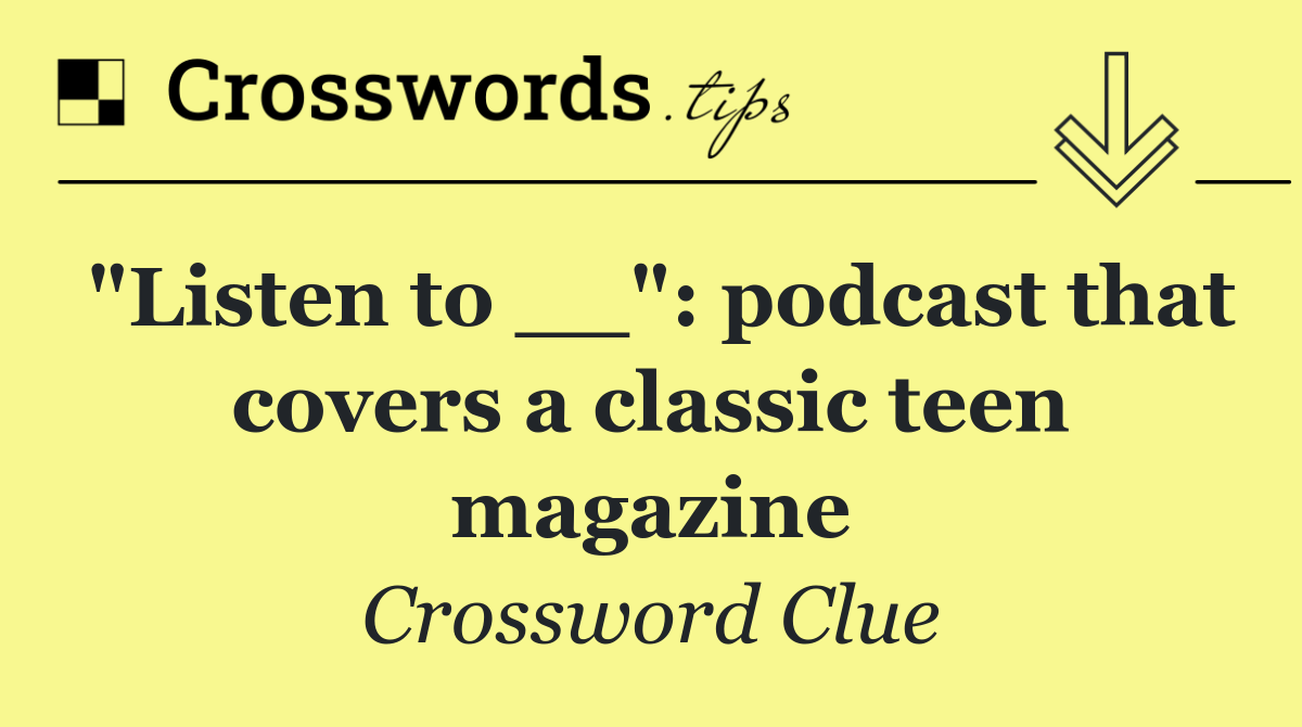 "Listen to __": podcast that covers a classic teen magazine