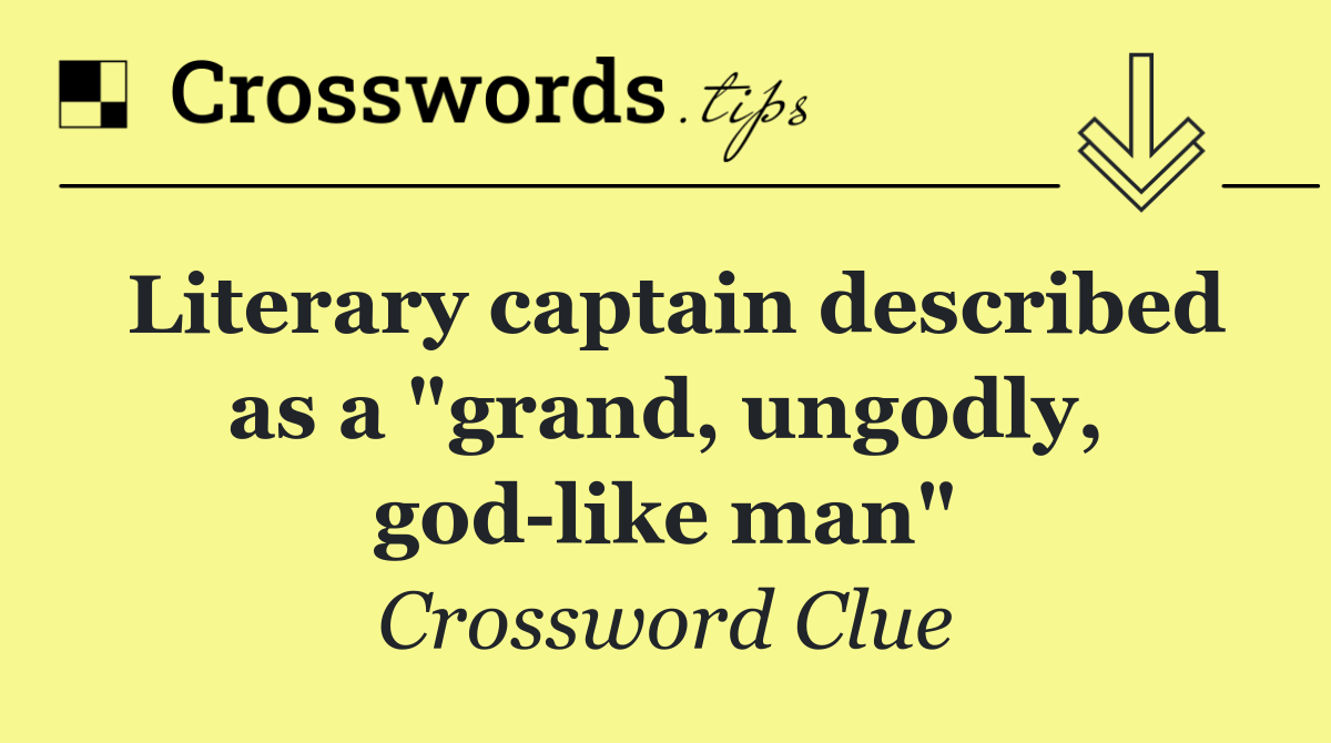 Literary captain described as a "grand, ungodly, god like man"