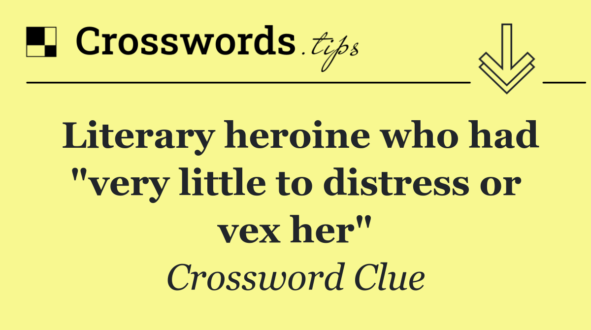 Literary heroine who had "very little to distress or vex her"