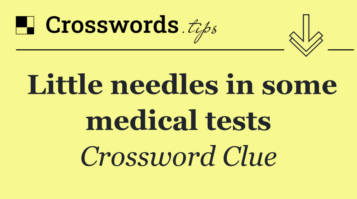 Little needles in some medical tests